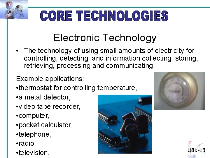 Electronic Technology • The technology of using small amounts of electricity for controlling; detecting;