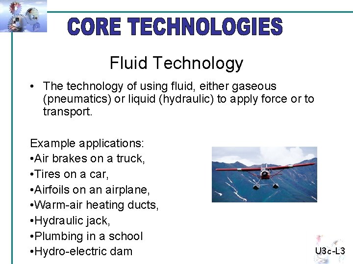 Fluid Technology • The technology of using fluid, either gaseous (pneumatics) or liquid (hydraulic)