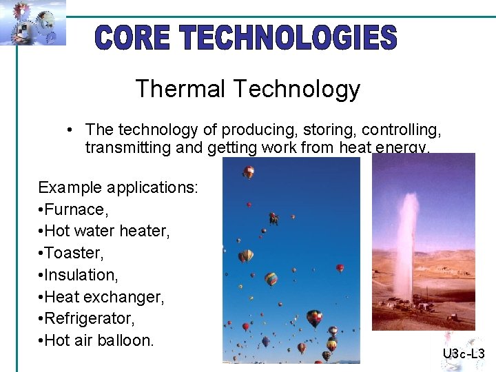 Thermal Technology • The technology of producing, storing, controlling, transmitting and getting work from