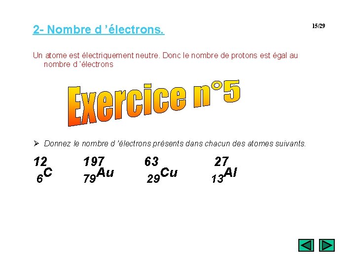 2 - Nombre d ’électrons. 15/29 Un atome est électriquement neutre. Donc le nombre