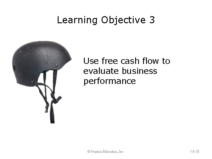 Learning Objective 3 Use free cash flow to evaluate business performance © Pearson Education,