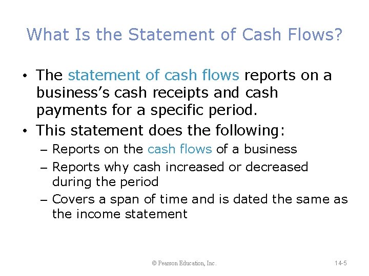 What Is the Statement of Cash Flows? • The statement of cash flows reports