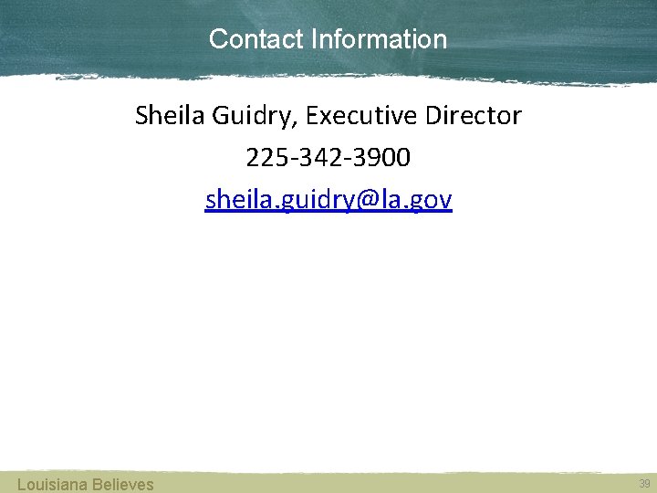 Contact Information Sheila Guidry, Executive Director 225 -342 -3900 sheila. guidry@la. gov Louisiana Believes