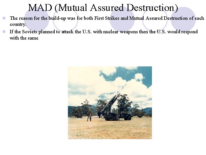 MAD (Mutual Assured Destruction) l The reason for the build-up was for both First