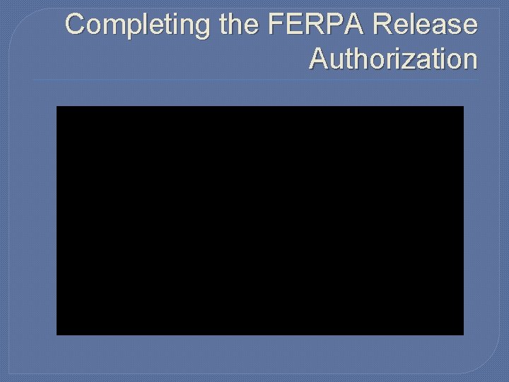 Completing the FERPA Release Authorization 