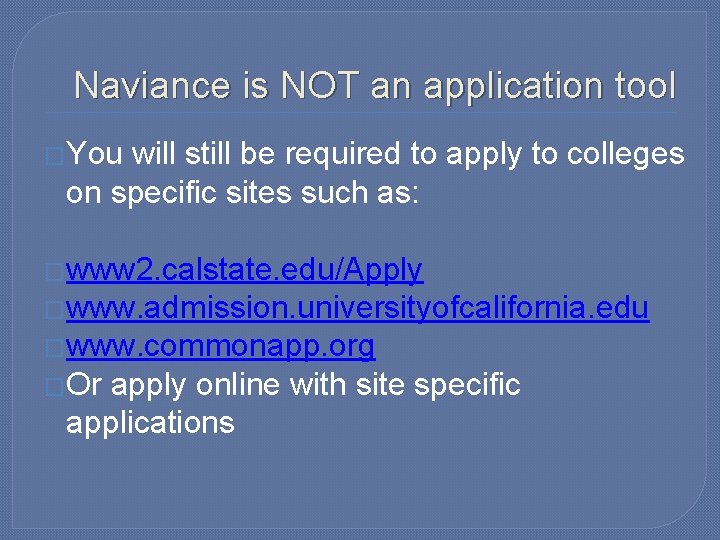 Naviance is NOT an application tool �You will still be required to apply to