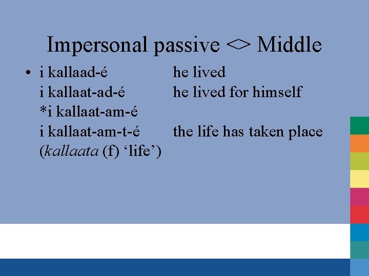 Impersonal passive <> Middle • i kallaad-é he lived i kallaat-ad-é he lived for