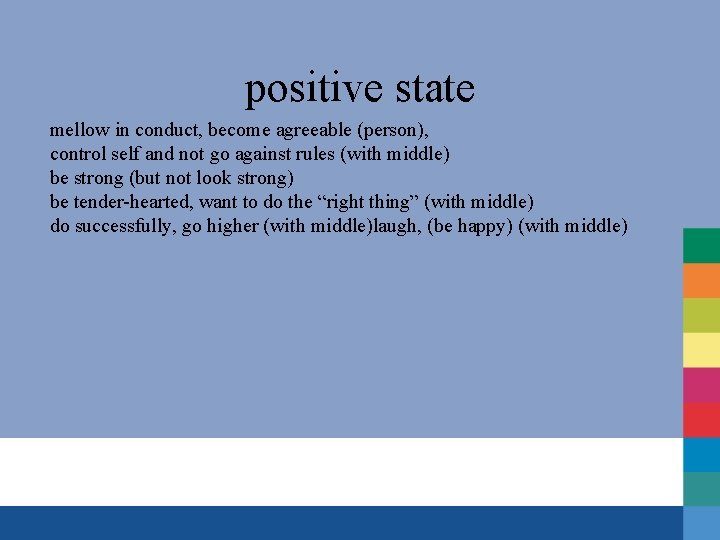 positive state mellow in conduct, become agreeable (person), control self and not go against