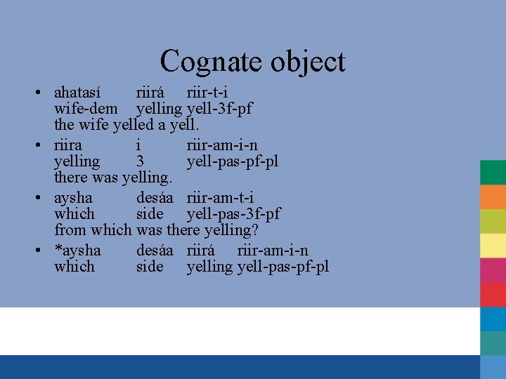 Cognate object • ahatasí riirá riir-t-i wife-dem yelling yell-3 f-pf the wife yelled a