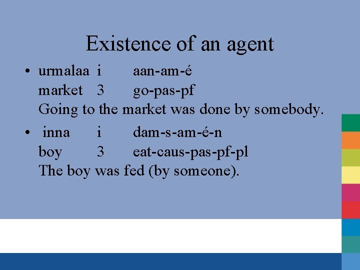 Existence of an agent • urmalaa i aan-am-é market 3 go-pas-pf Going to the