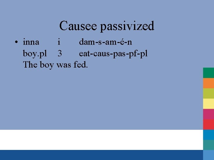 Causee passivized • inna i dam-s-am-é-n boy. pl 3 eat-caus-pas-pf-pl The boy was fed.