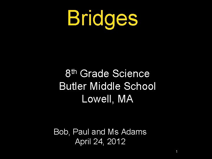 Bridges 8 th Grade Science Butler Middle School Lowell, MA Bob, Paul and Ms
