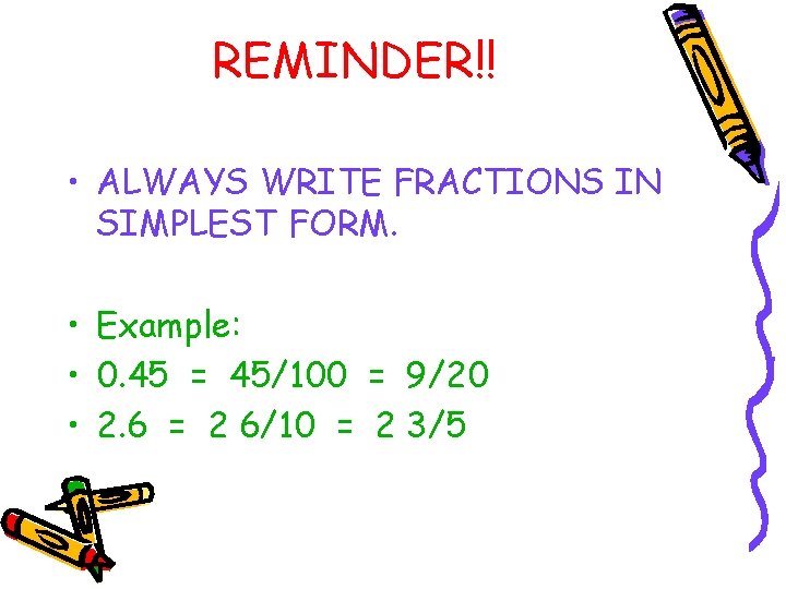 REMINDER!! • ALWAYS WRITE FRACTIONS IN SIMPLEST FORM. • Example: • 0. 45 =