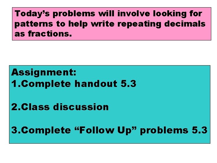 Today’s problems will involve looking for patterns to help write repeating decimals as fractions.