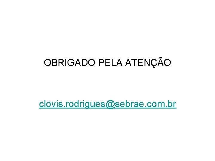 OBRIGADO PELA ATENÇÃO clovis. rodrigues@sebrae. com. br 