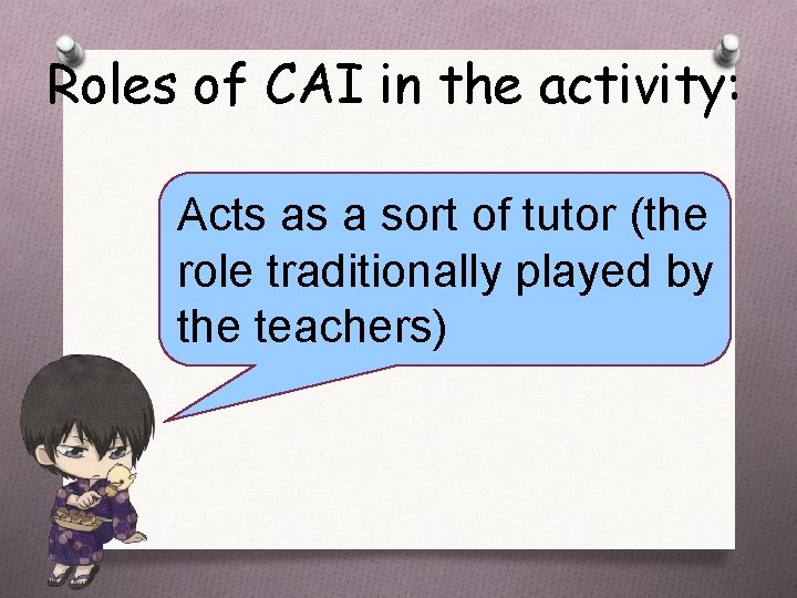 Roles of CAI in the activity: Acts as a sort of tutor (the role