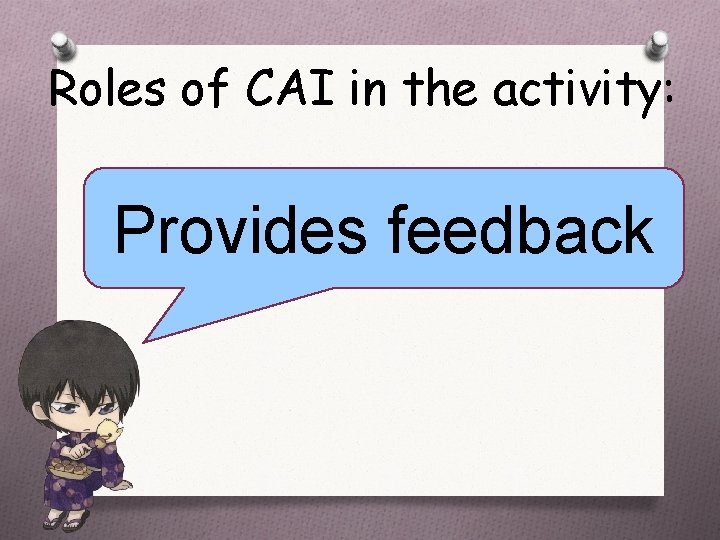 Roles of CAI in the activity: Provides feedback 