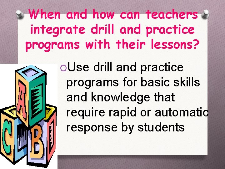 When and how can teachers integrate drill and practice programs with their lessons? OUse