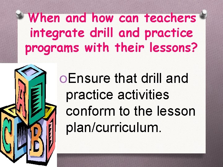 When and how can teachers integrate drill and practice programs with their lessons? OEnsure