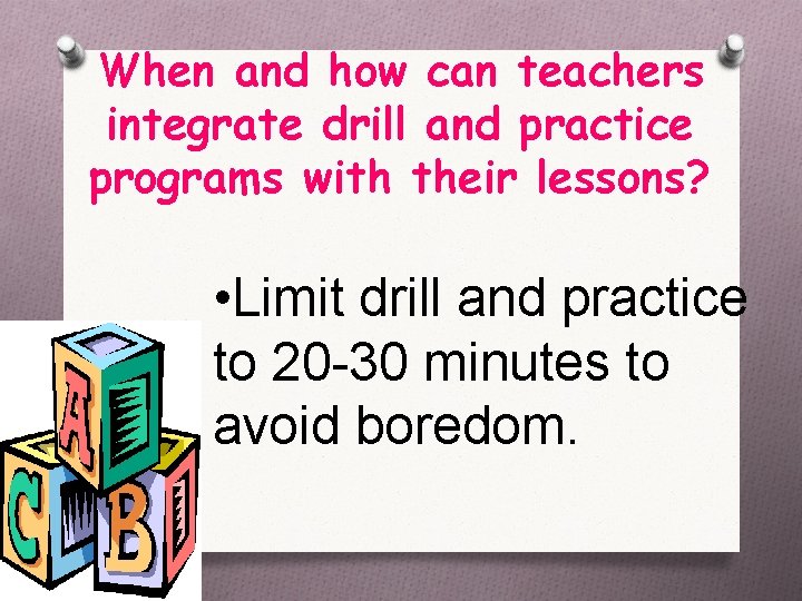 When and how can teachers integrate drill and practice programs with their lessons? •