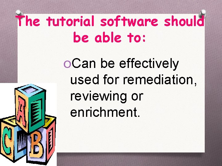The tutorial software should be able to: OCan be effectively used for remediation, reviewing