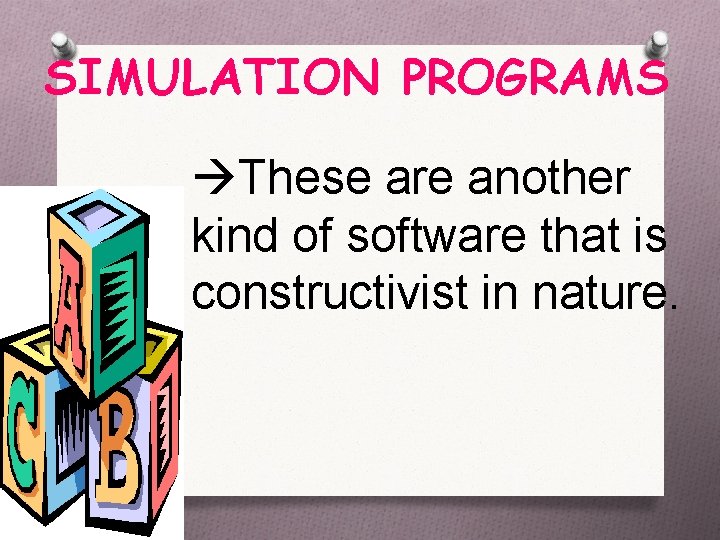 SIMULATION PROGRAMS These are another kind of software that is constructivist in nature. 