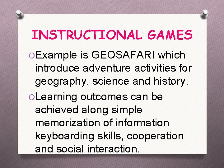 INSTRUCTIONAL GAMES OExample is GEOSAFARI which introduce adventure activities for geography, science and history.