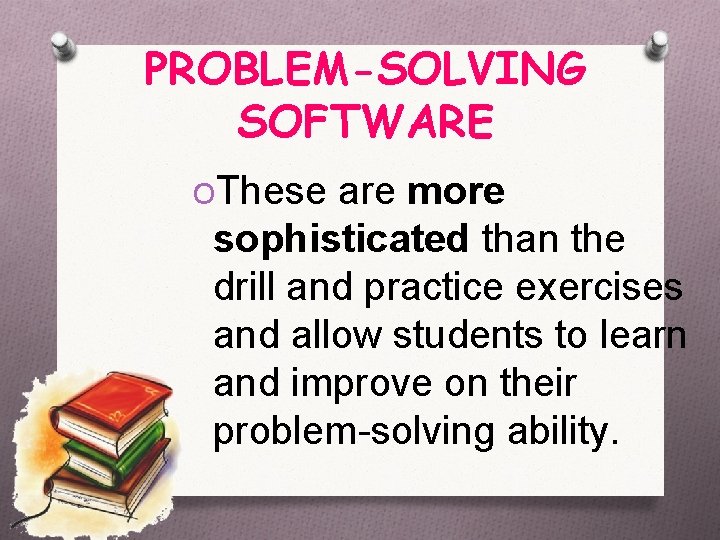 PROBLEM-SOLVING SOFTWARE OThese are more sophisticated than the drill and practice exercises and allow