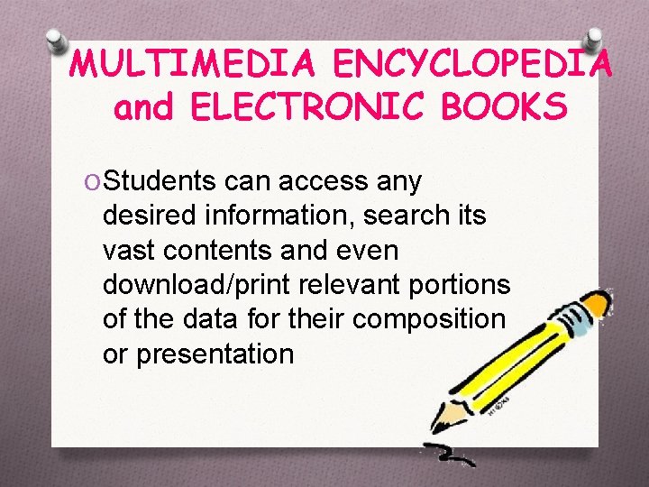 MULTIMEDIA ENCYCLOPEDIA and ELECTRONIC BOOKS O Students can access any desired information, search its