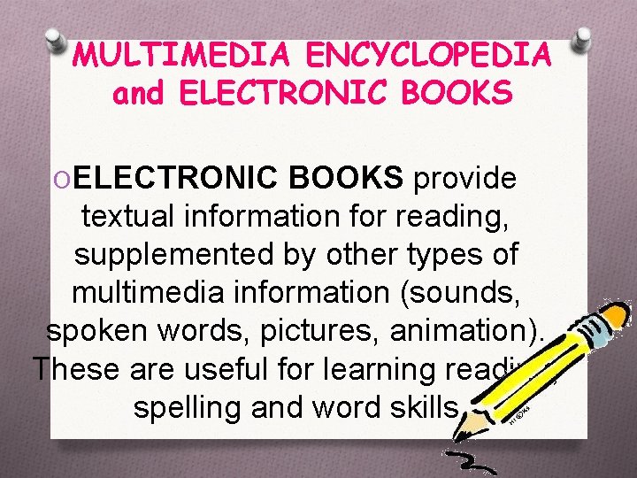 MULTIMEDIA ENCYCLOPEDIA and ELECTRONIC BOOKS OELECTRONIC BOOKS provide textual information for reading, supplemented by