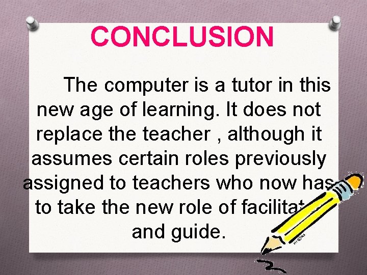 CONCLUSION The computer is a tutor in this new age of learning. It does