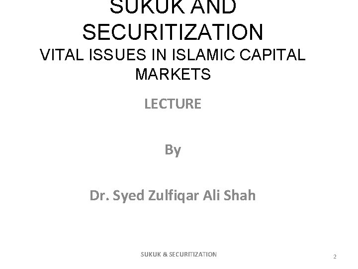 SUKUK AND SECURITIZATION VITAL ISSUES IN ISLAMIC CAPITAL MARKETS LECTURE By Dr. Syed Zulfiqar