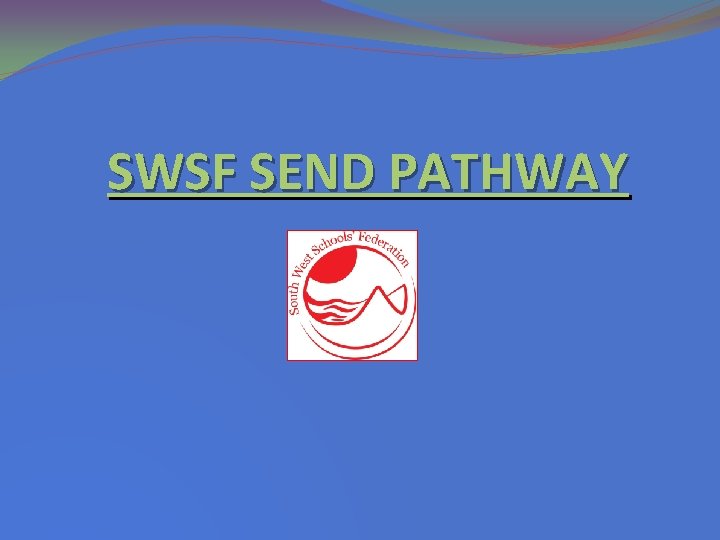 SWSF SEND PATHWAY 
