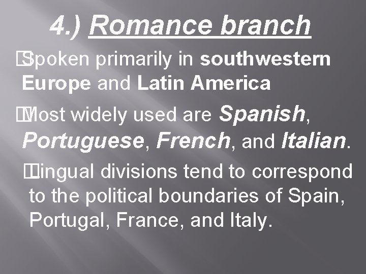 4. ) Romance branch � Spoken primarily in southwestern Europe and Latin America � 4. ) Romance branch � Spoken primarily in southwestern Europe and Latin America �
