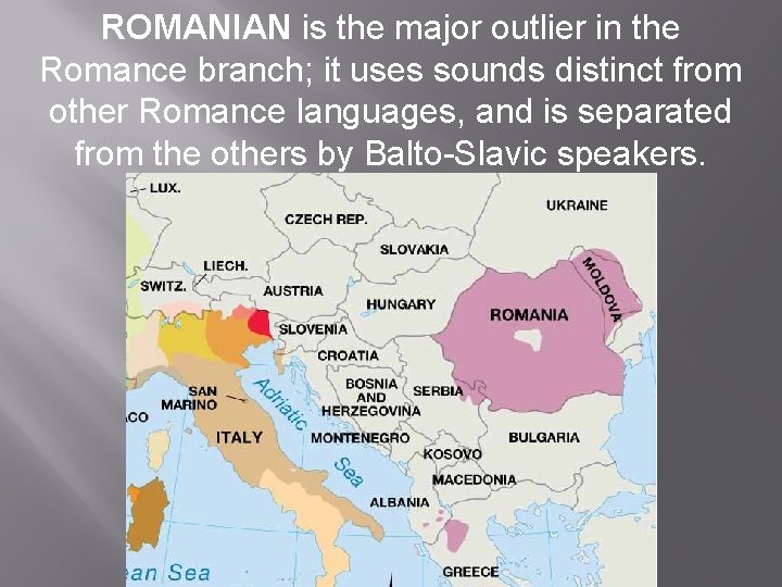 ROMANIAN is the major outlier in the Romance branch; it uses sounds distinct from ROMANIAN is the major outlier in the Romance branch; it uses sounds distinct from