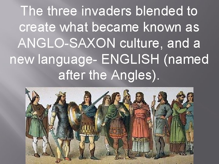 The three invaders blended to create what became known as ANGLO-SAXON culture, and a The three invaders blended to create what became known as ANGLO-SAXON culture, and a