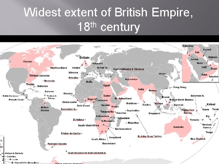 Widest extent of British Empire, 18 th century Widest extent of British Empire, 18 th century