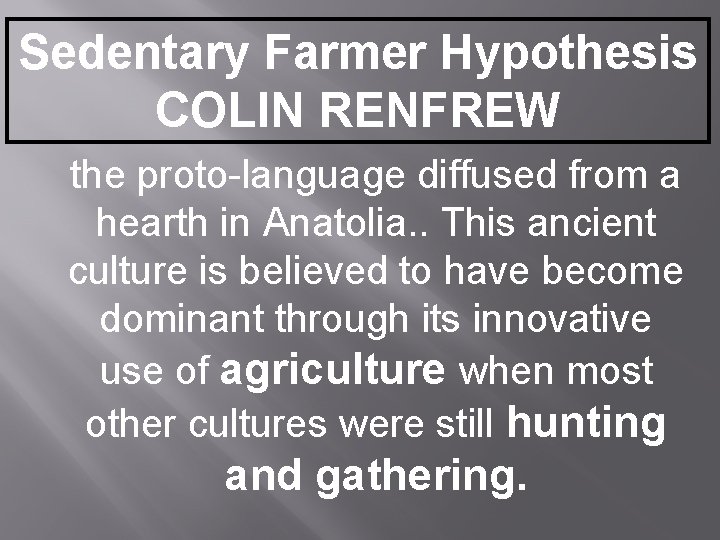 Sedentary Farmer Hypothesis COLIN RENFREW the proto-language diffused from a hearth in Anatolia. . Sedentary Farmer Hypothesis COLIN RENFREW the proto-language diffused from a hearth in Anatolia. .