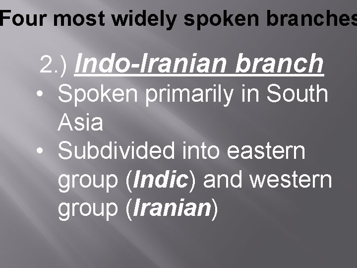 Four most widely spoken branches 2. ) Indo-Iranian branch • Spoken primarily in South Four most widely spoken branches 2. ) Indo-Iranian branch • Spoken primarily in South