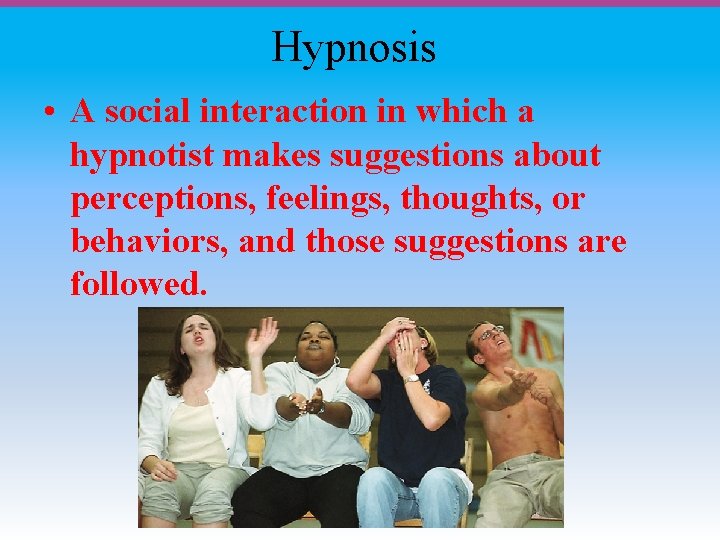 Hypnosis • A social interaction in which a hypnotist makes suggestions about perceptions, feelings,