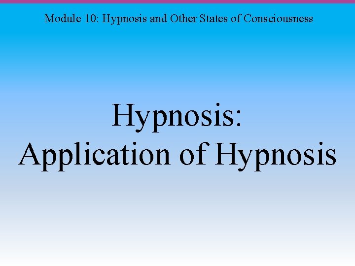 Module 10: Hypnosis and Other States of Consciousness Hypnosis: Application of Hypnosis 