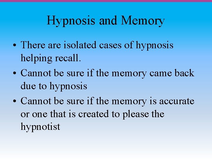 Hypnosis and Memory • There are isolated cases of hypnosis helping recall. • Cannot