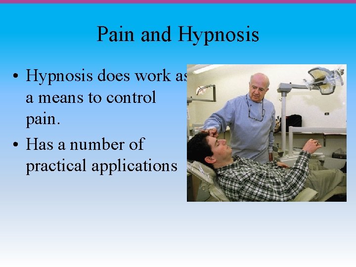 Pain and Hypnosis • Hypnosis does work as a means to control pain. •