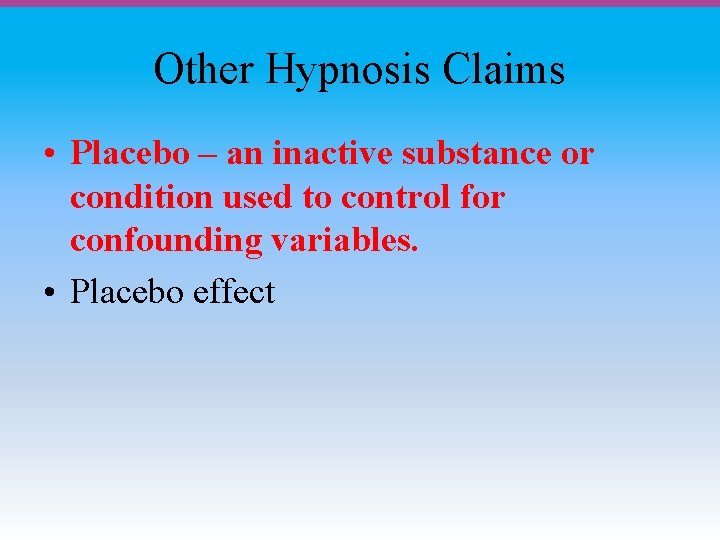 Other Hypnosis Claims • Placebo – an inactive substance or condition used to control