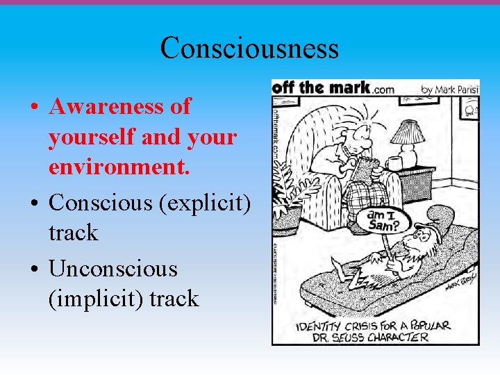 Consciousness • Awareness of yourself and your environment. • Conscious (explicit) track • Unconscious