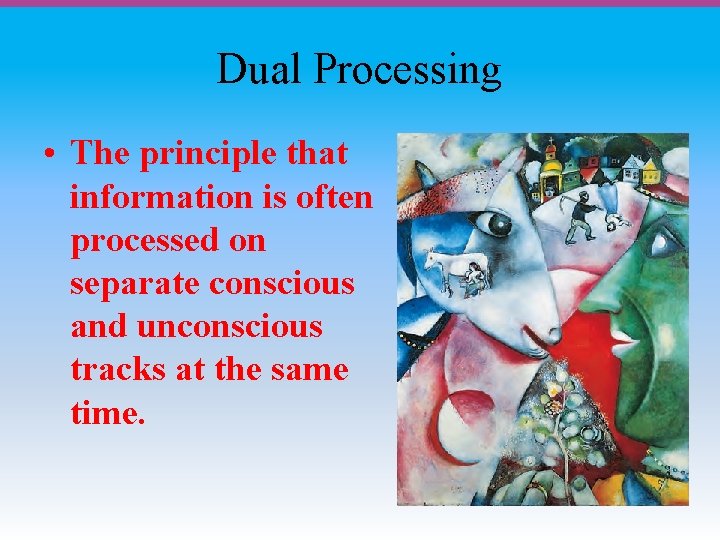 Dual Processing • The principle that information is often processed on separate conscious and
