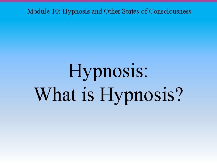 Module 10: Hypnosis and Other States of Consciousness Hypnosis: What is Hypnosis? 