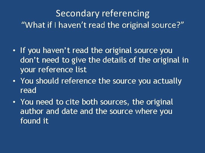 Secondary referencing “What if I haven’t read the original source? ” • If you