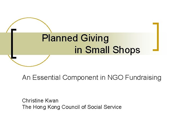 Planned Giving in Small Shops An Essential Component in NGO Fundraising Christine Kwan The