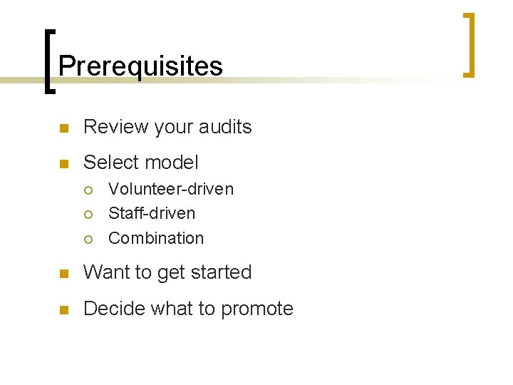 Prerequisites n Review your audits n Select model ¡ ¡ ¡ Volunteer-driven Staff-driven Combination